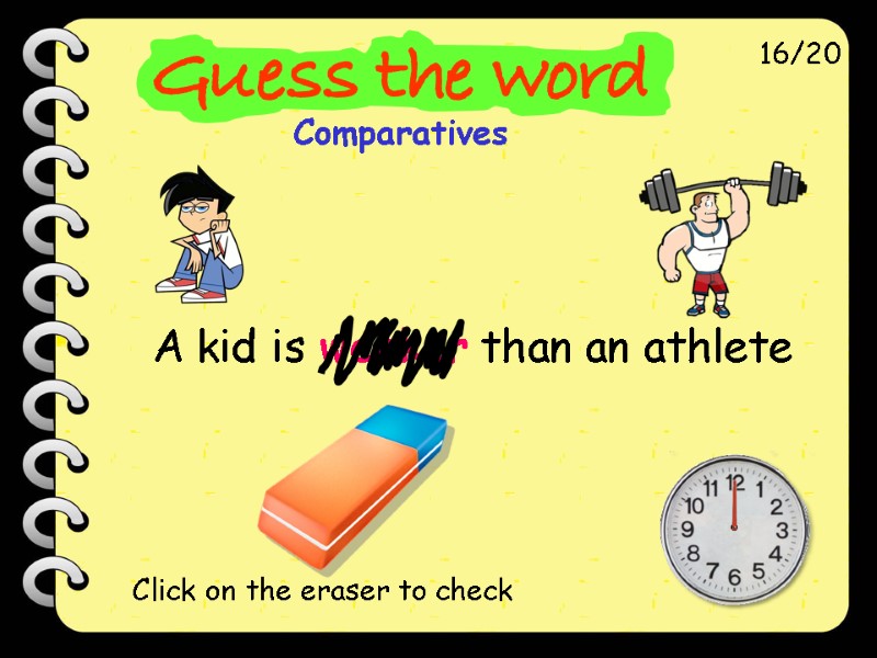 A kid is weaker than an athlete 16/20 Click on the eraser to check